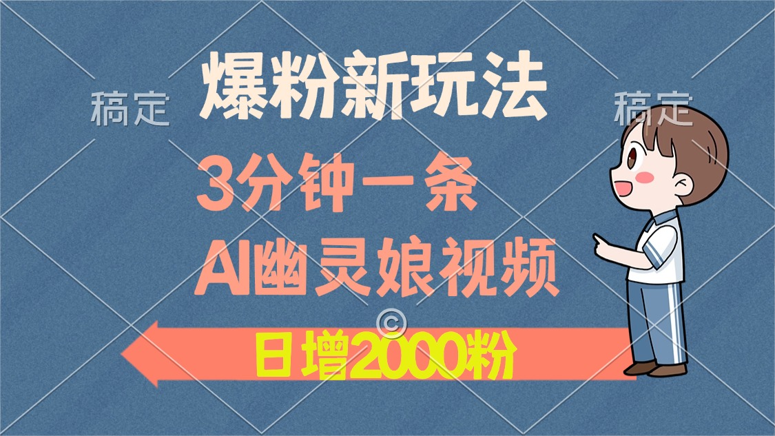 爆粉新玩法，3分钟一条AI幽灵娘视频，日涨2000粉丝，多种变现方式-副业之家