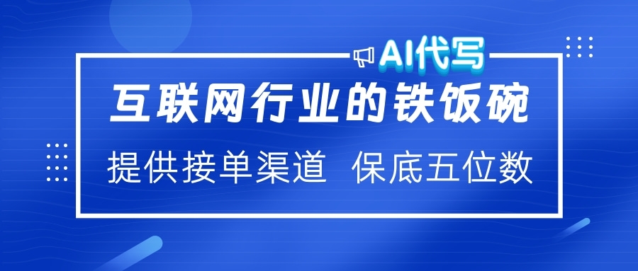 互联网行业的铁饭碗  AI代写 提供接单渠道 保底五位数-副业之家