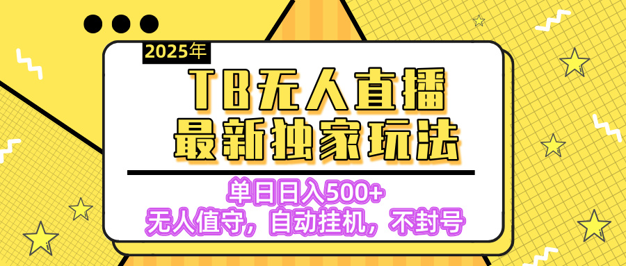 【独家】2025年TB无人直播最新玩法，单日日入500+，无人值守，自动挂机，不封号独家玩法-副业之家
