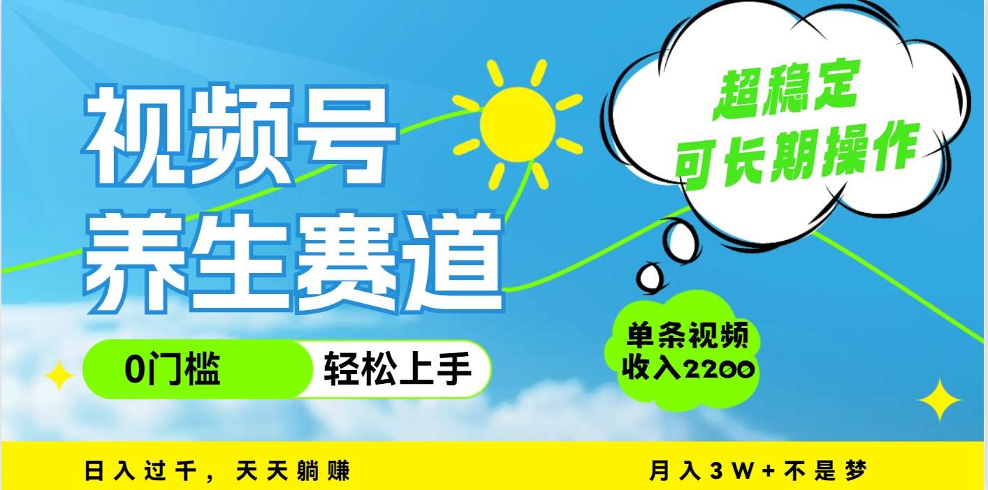 视频号养生赛道，一条视频2200，超简单，长期稳定可做，月入3w+不是梦-副业之家