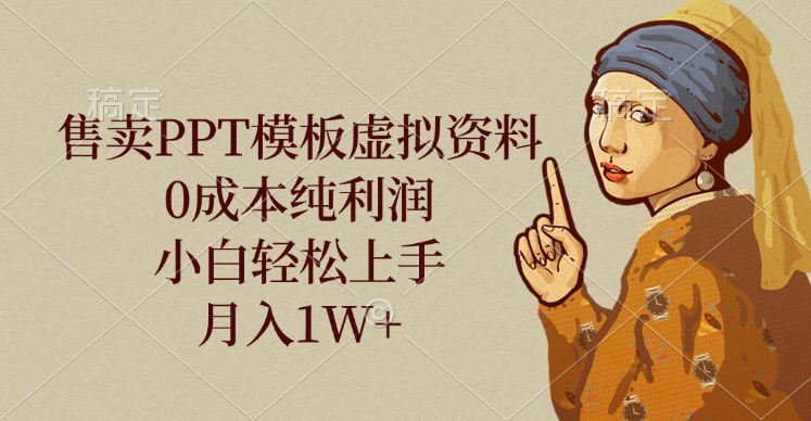 售卖PPT模板虚拟资料，0成本纯利润，小白轻松上手，月入1W+-副业之家