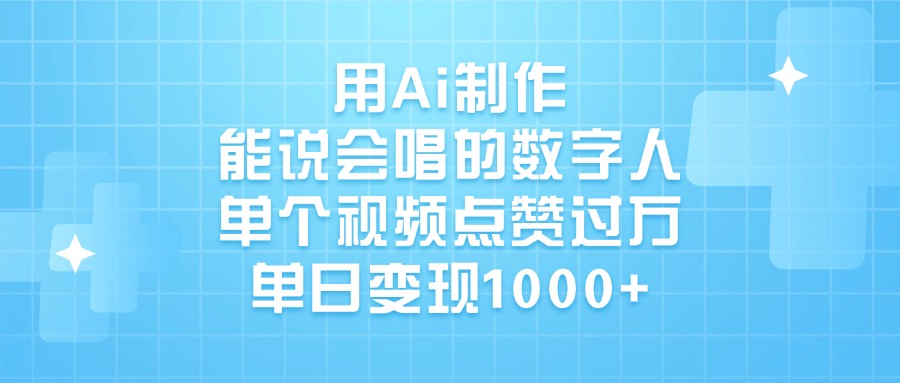 用Ai制作能说会唱的数字人，单个视频点赞过万，单日变现1000+-副业之家