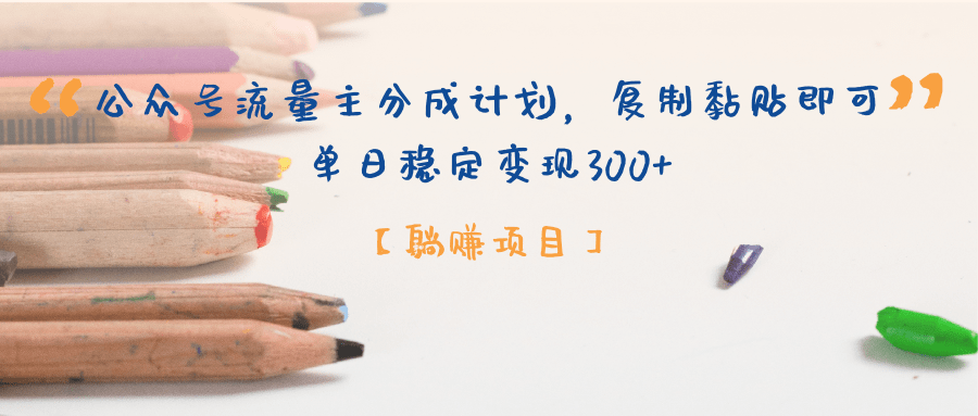 【躺赚项目】公众号流量主分成计划，复制黏贴即可，单日稳定变现300+-副业之家