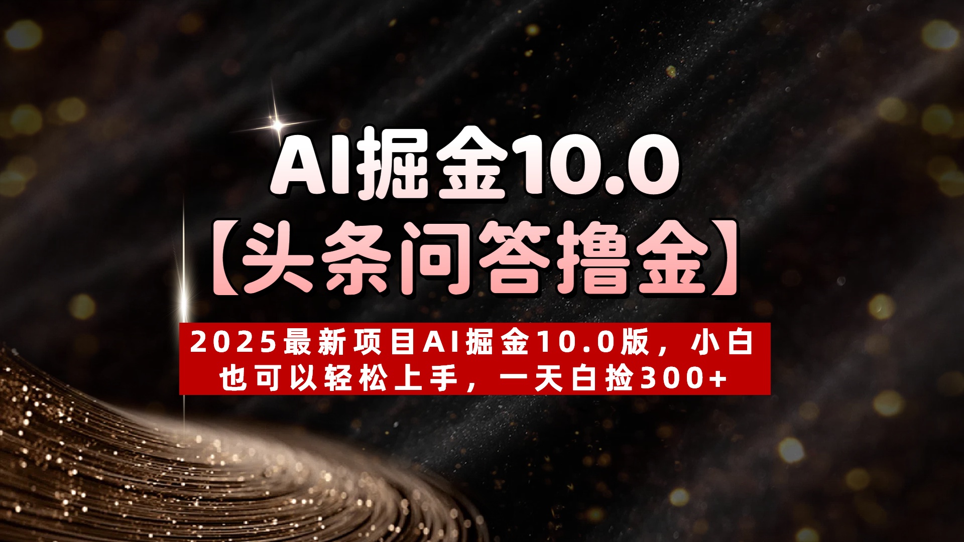 AI掘金10.0【头条问答撸金】2025最新项目AI掘金10.0版，小白也可以轻松上手，一天白捡300+-副业之家