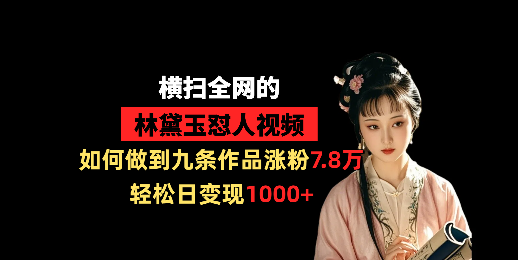 横扫全网的林黛玉怼人视频，如何做到九条作品涨粉7.8万，轻松日变现1000+-副业之家