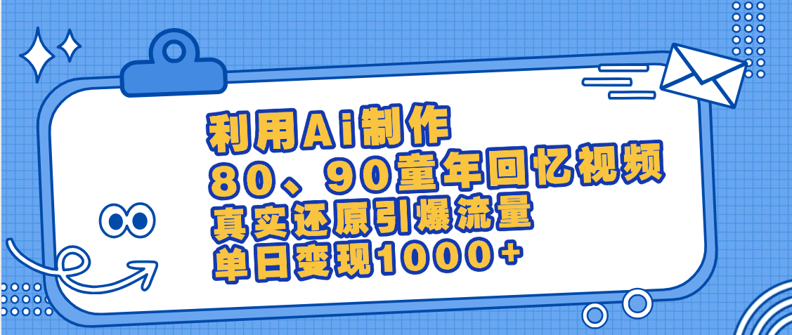 最新情怀爆款玩法！用AI免费生成童年回忆视频，小白也可日入1000+-副业之家