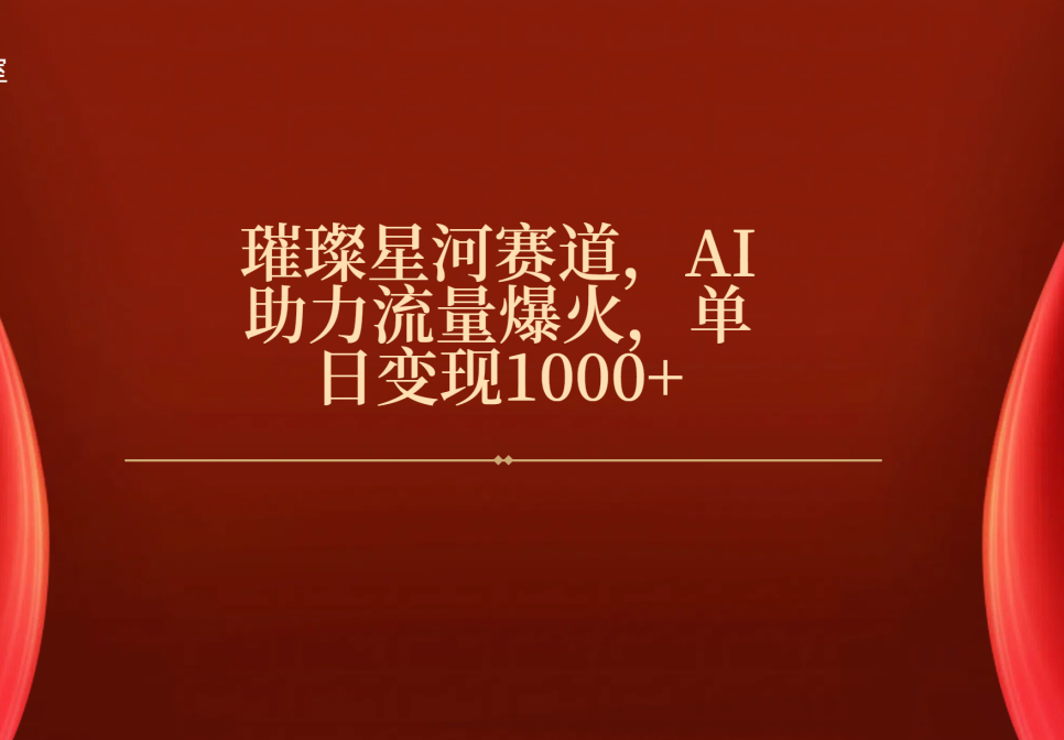 璀璨星河赛道，AI助力流量爆火，单日变现1000+-副业之家