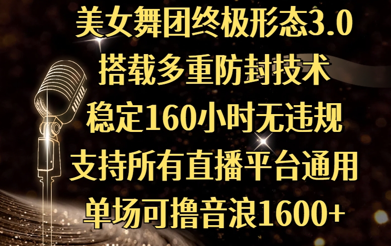 美女舞团终极形态3.0，搭载多重防封技术，稳定160小时无违规，支持所有直播平台通用，单场可撸音浪1600+-副业之家