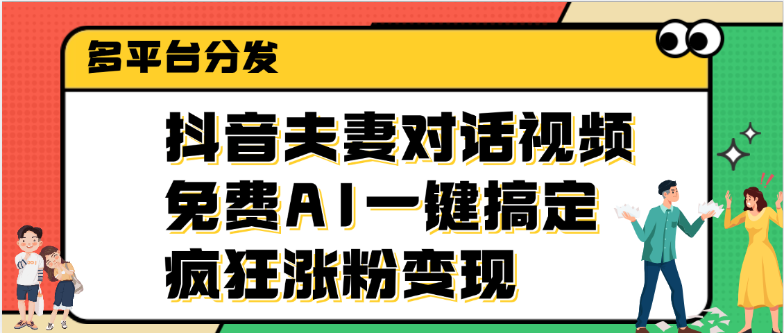抖音夫妻对话视频，免费AI一键搞定，多平台分发，疯狂涨粉变现-副业之家