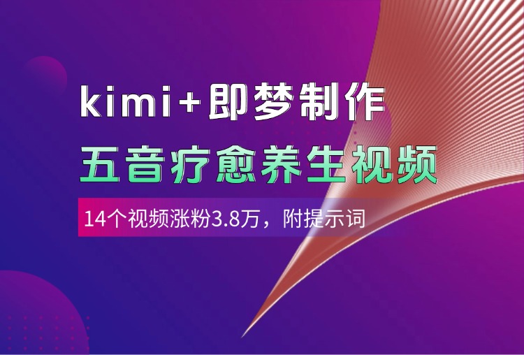 kimi+即梦制作AI五音疗愈养生视频，14个视频涨粉3.8万，多种变现方式，附提示词-副业之家