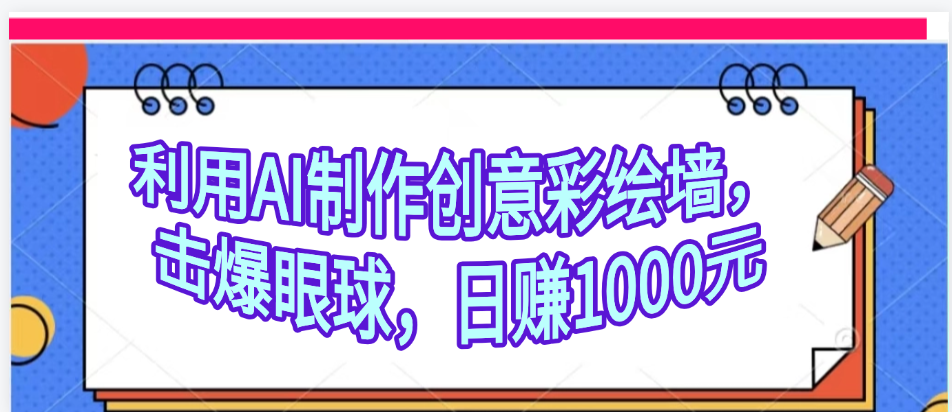 利用AI制作创意彩绘墙，流量200万，日变现1000元-副业之家