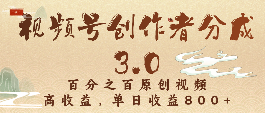 视频号创作者分成3.0，百分之百原创视频，高收益，单日收益800+-副业之家
