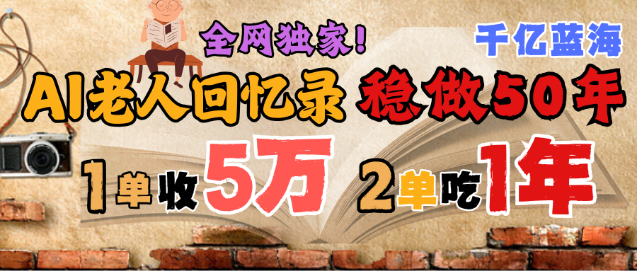 AI帮老人写回忆录，可以稳做50年的蓝海千亿赛道，一月收5万，2单吃一年，爆发能做百万，永远的朝阳赛道-副业之家