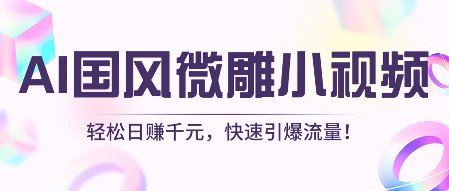 AI国风微雕小视频：轻松日赚千元，快速引爆流量！-副业之家