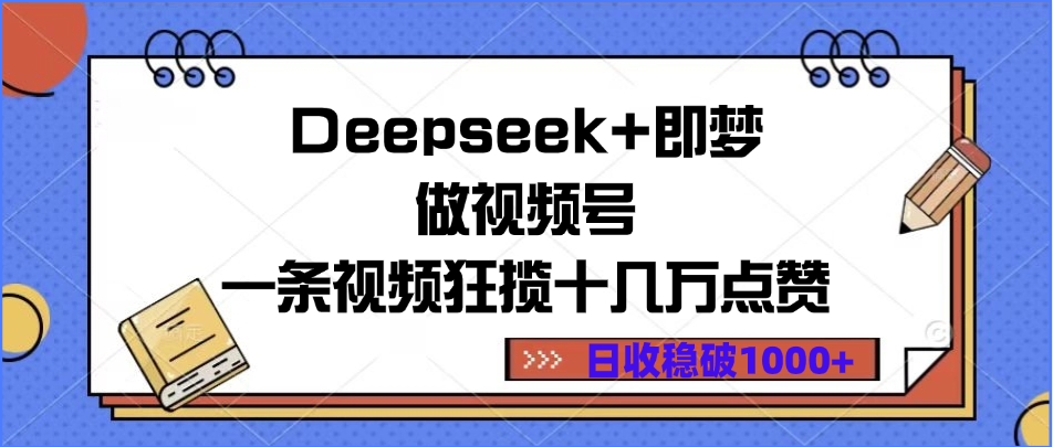 Deepseek+即梦做视频号，一条视频狂揽十几万点赞，日收稳破1000+-副业之家