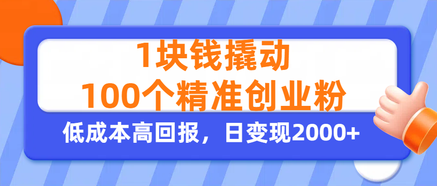 1块钱撬动100个精准创业粉，单人单日引流500+创业粉，日变现2000+-副业之家