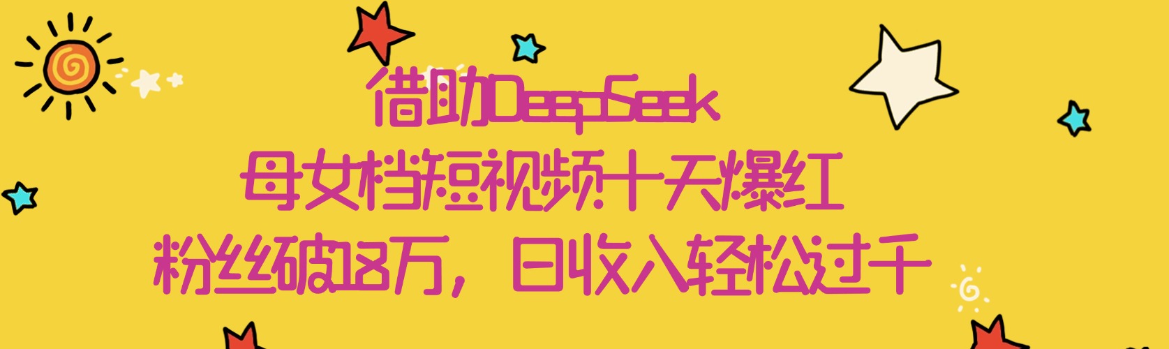 借助DeepSeek，母女档短视频十天爆红，粉丝破18万，日收入轻松过千-副业之家