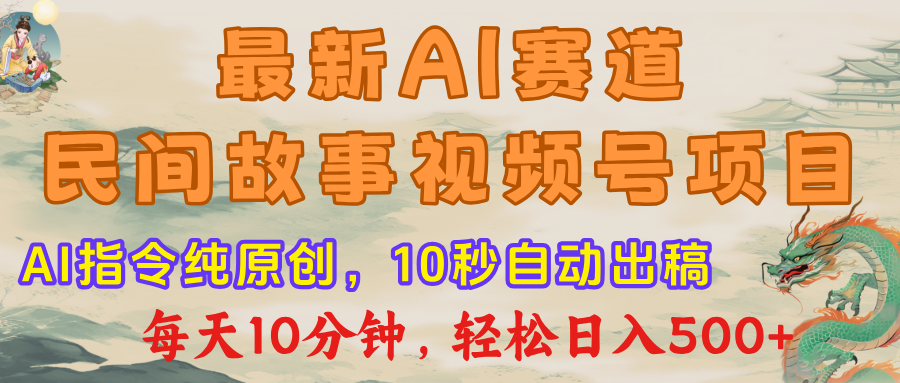 最新AI民间故事，视频号赛道，每日10分钟，轻松日入500+-副业之家