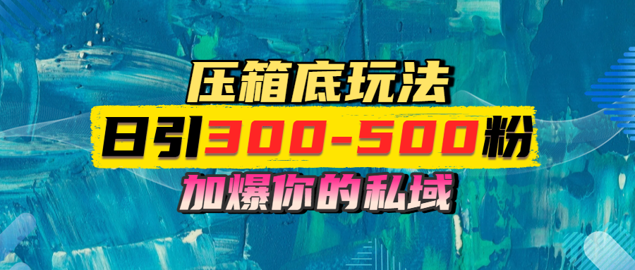一天引流300-500粉，加爆你的私域，且都是实时变现，轻松日入1000+-副业之家