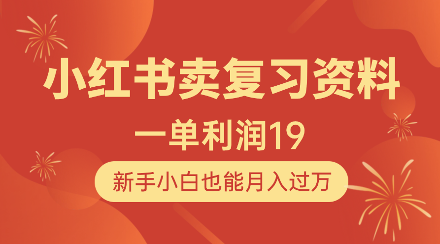 小红书卖复习资料，1单利润19，新手小白也能月入过万-副业之家