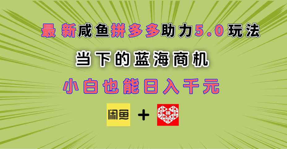 最新闲鱼拼多多助力玩法 当下的蓝海商机 新手小白也能轻松操作 实现日入千元-副业之家
