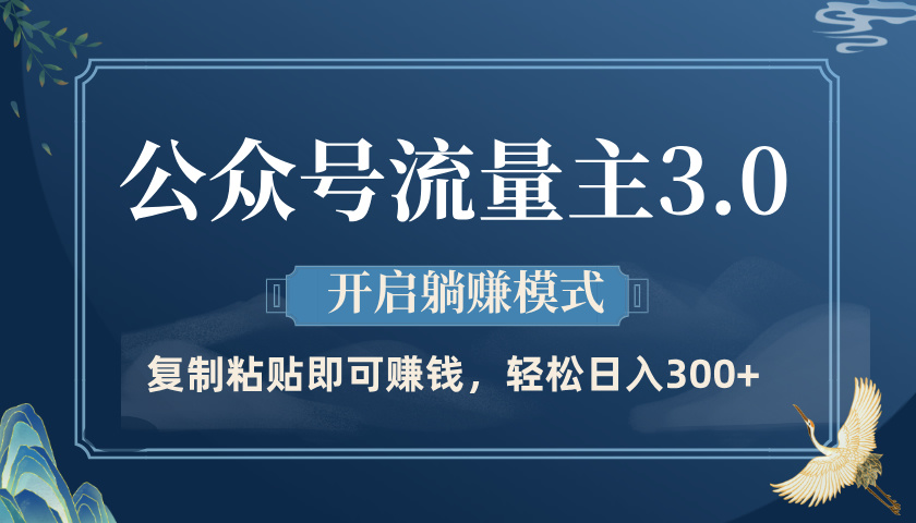 公众号流量主3.0玩法，开启躺赚模式，轻松日入300+-副业之家