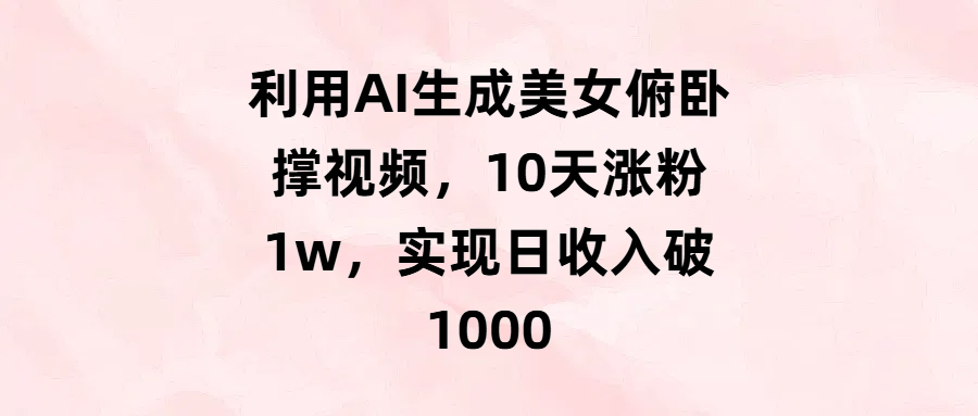 利用AI生成美女俯卧撑视频，10天涨粉1w，实现日收入破1000-副业之家