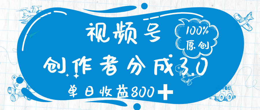 视频号创作者分成 3.0，100%原创视频高收益，单日收益 800➕-副业之家