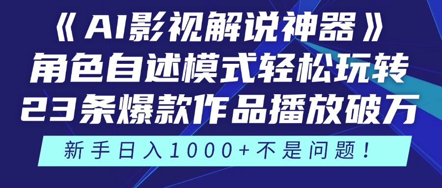 《AI影视解说神器》角色自述模式轻松玩转！23条爆款作品播放破万，3种变现渠道叠加收益，新手日入1000+不是问题！-副业之家