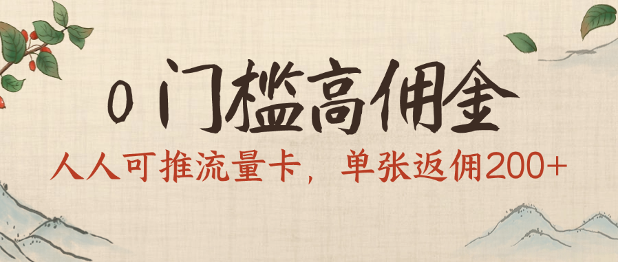 0门槛高佣金，人人可推流量卡，单张返佣200+-副业之家