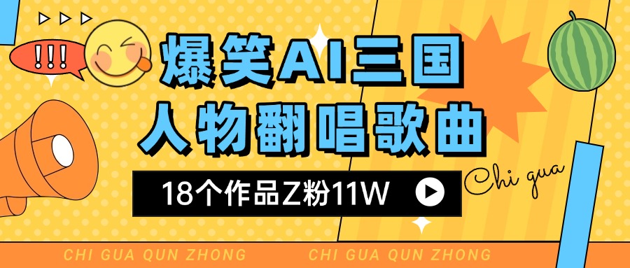 爆笑三国AI翻唱歌曲 18个作品Z粉11W 流量变现超简单-副业之家