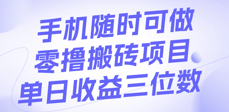 手机随时可做，零撸搬砖项目，单日收益三位数-副业之家