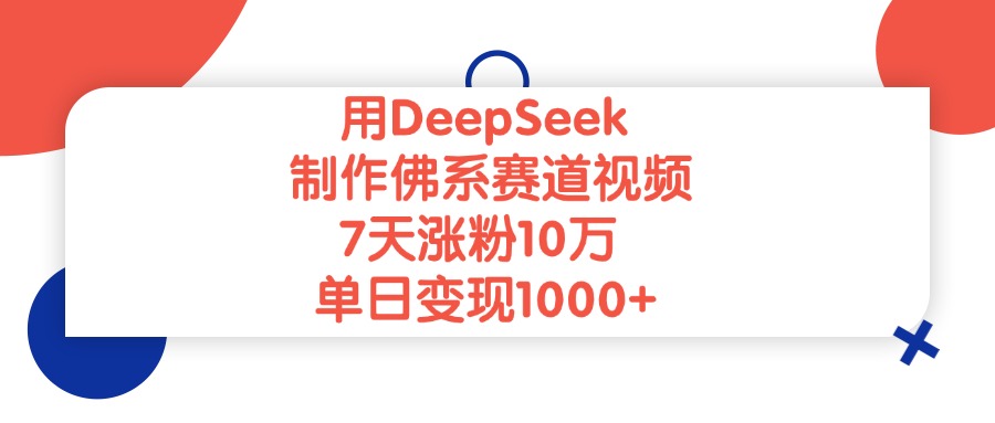用DeepSeek制作佛系赛道视频，单日变现1000+，7天涨粉10万-副业之家