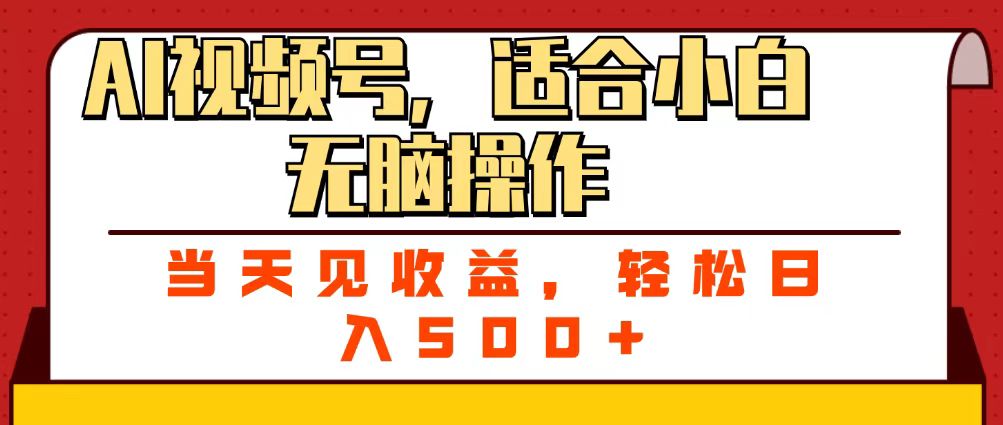 ai视频号，适合小白无脑操作，当天见收益，轻松日入500+-副业之家