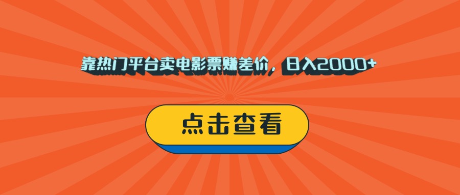靠热门平台卖电影票赚差价，日入2000+，小白轻松上手-副业之家