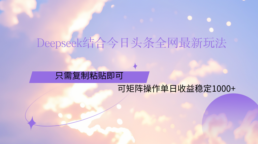 Deepseek结合今日头条全网最新玩法，只需复制粘贴，小白轻松上手单日稳定1000+-副业之家