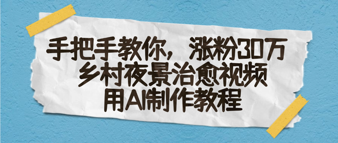 AI一键生成，乡村夜景治愈视频，涨粉30万，手把手教-副业之家