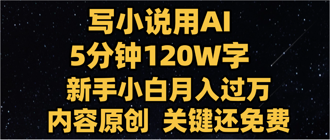 写小说用AI,关键还免费，5分钟120W字，懒人必备神器，副业最佳选择-副业之家