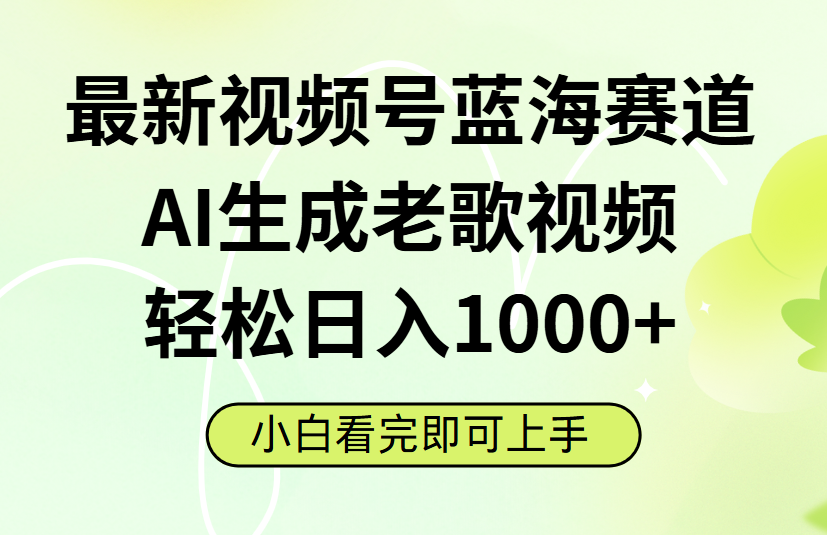 最新视频号蓝海赛道，Ai生成老歌视频，小白也可轻松日入1000➕-副业之家