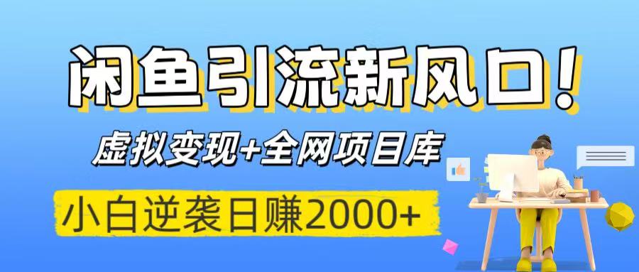闲鱼引流新风口！虚拟变现+全网项目库，小白逆袭日赚2000+-副业之家