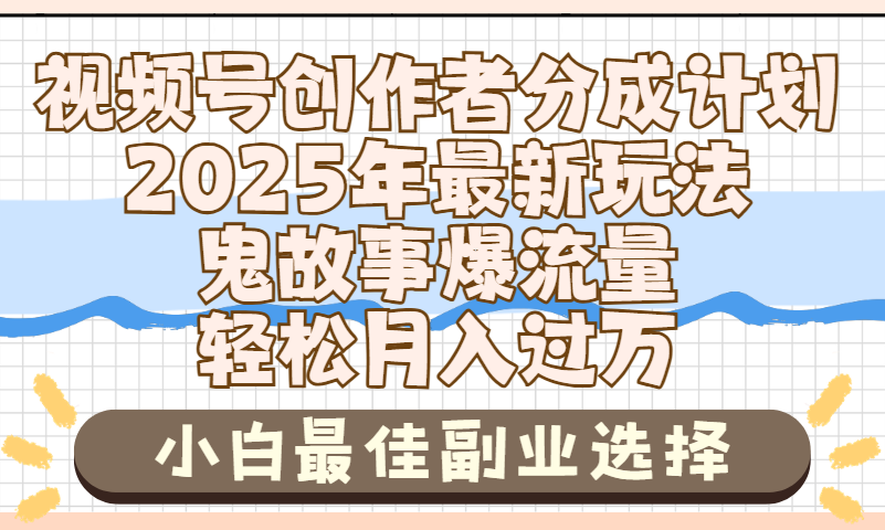 2025年鬼故事爆流量，视频号创作者分成，小白轻松上手，副业的绝佳选择，轻松月入过万-副业之家