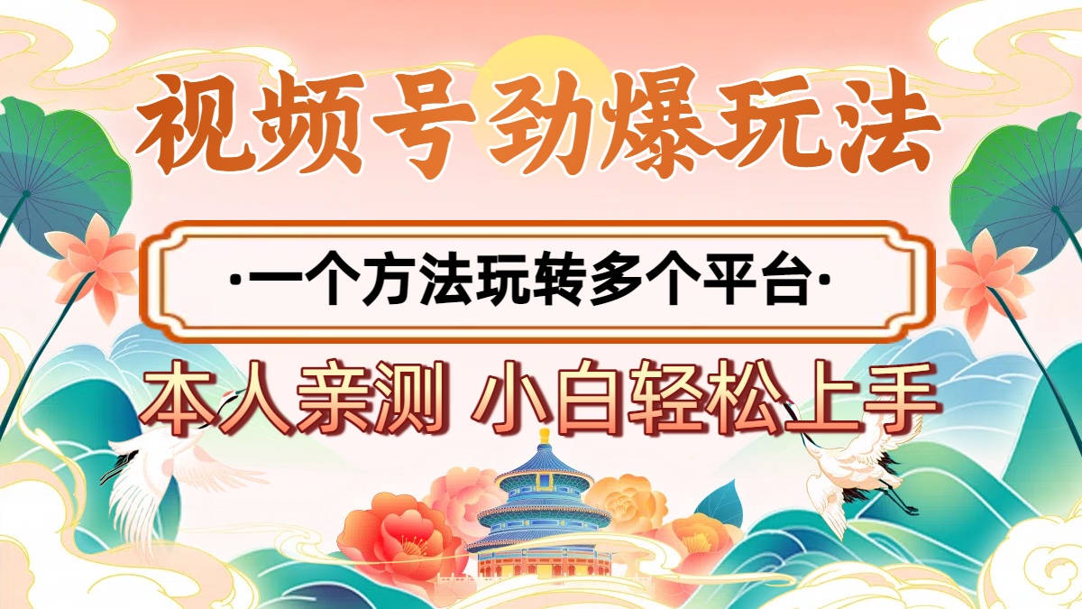 2025年视频号劲爆玩法，一个方法玩转多个平台 小白也能轻松上手-副业之家