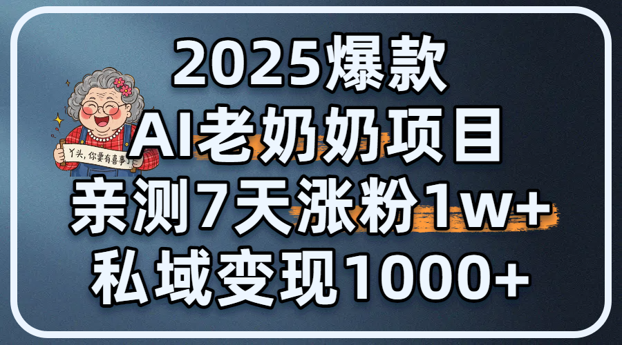 2025爆款 AI 老奶奶项目：亲测 7 天涨粉 1W+，私域变现 1000+-副业之家