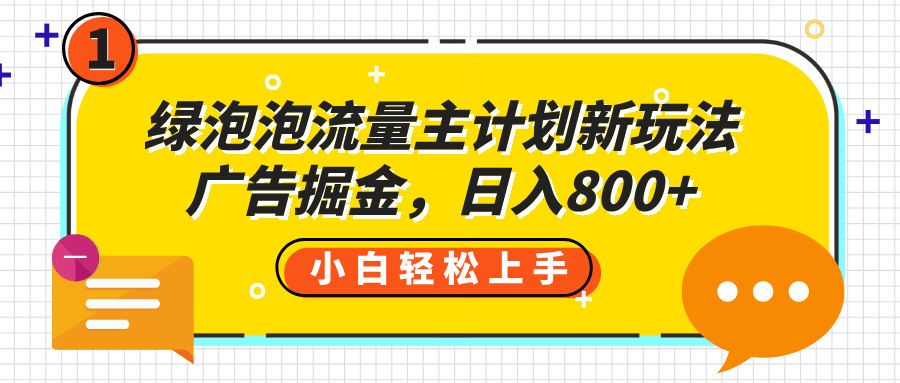 绿泡泡流量主计划新玩法，广告掘金，日入800+-副业之家