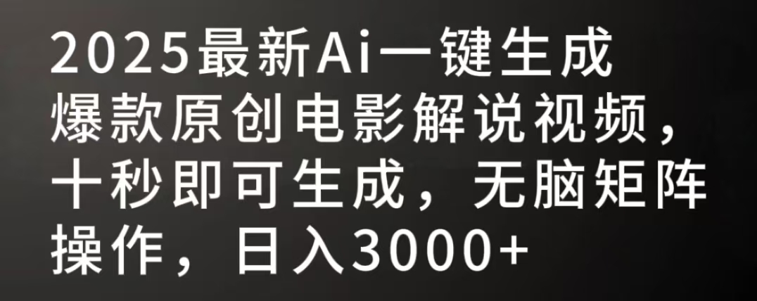 2025最新AI一键生成爆款原创电影解说视频，十秒即可生成，无脑矩阵操作，日入3000+-副业之家