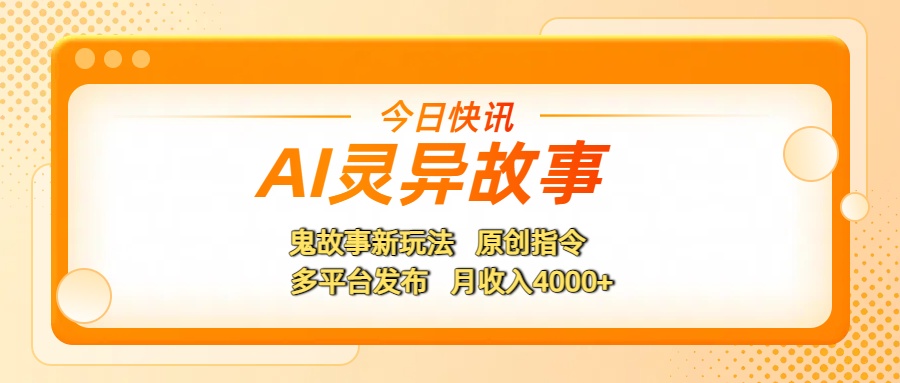 AI灵异故事，鬼故事新玩法，原创指令，多平台发布，月收入4000+-副业之家