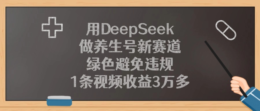用DeepSeek做养生号新赛道，1条视频收益3万多，绿色避免违规-副业之家