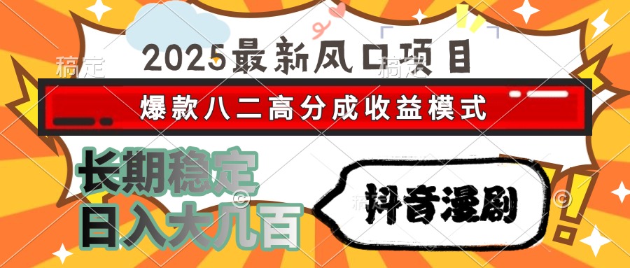 2025最新风口项目 抖音漫剧 爆款八二高分成收益模式 长期稳定日入大几百-副业之家